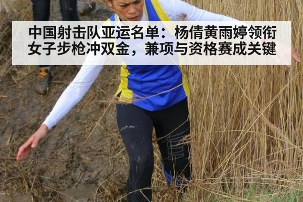 中国射击队亚运名单:杨倩黄雨婷领衔女子步枪冲双金,兼项与资格赛成关键