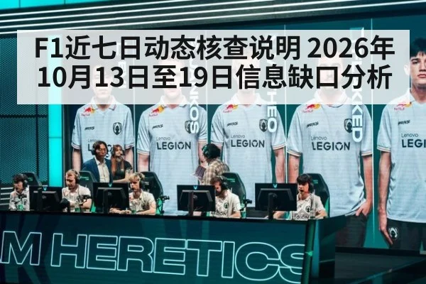 F1近七日动态核查说明 2026年10月13日至19日信息缺口分析